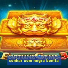 sonhar com negra bonita